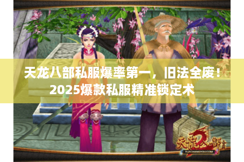 天龙八部私服爆率第一，旧法全废！2025爆款私服精准锁定术
