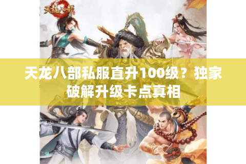 天龙八部私服直升100级？独家破解升级卡点真相