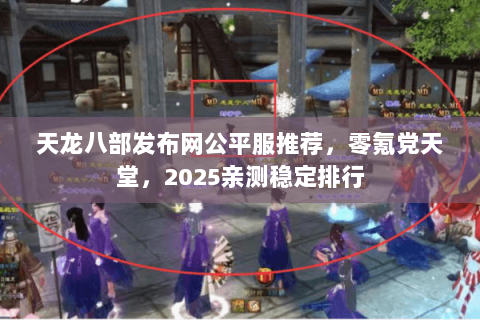 天龙八部发布网公平服推荐，零氪党天堂，2025亲测稳定排行