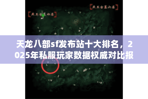 天龙八部sf发布站十大排名，2025年私服玩家数据权威对比报告